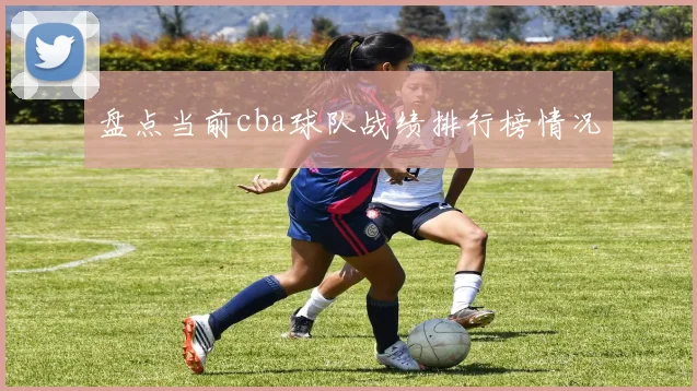 盘点当前cba球队战绩排行榜情况